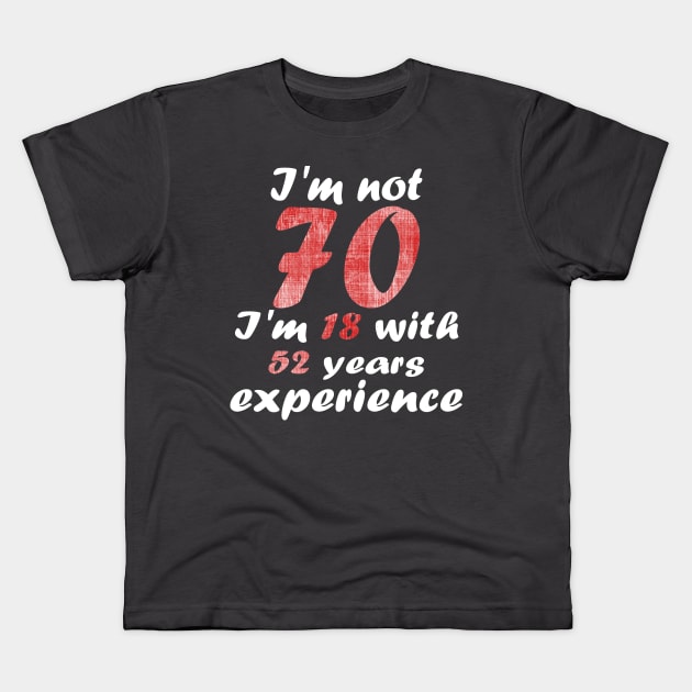 i'm not 70 i'm 18 with 52 years experience Kids T-Shirt by rashiddidou